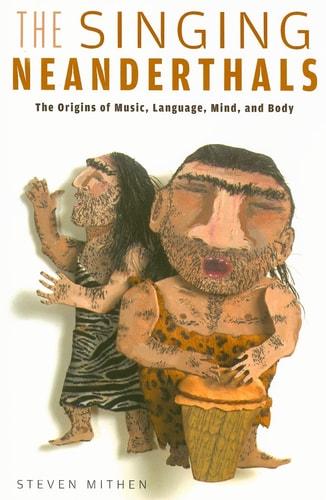 The singing Neanderthals : the origins of music, language, mind, and body / Steven Mithen cover