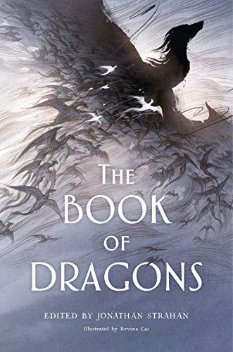 The book of dragons : an anthology / edited by Jonathan Strahan ; illustrated by Rovina Cai cover
