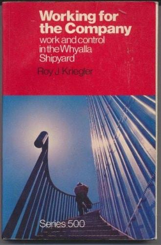 Working for the company : work and control in the Whyalla shipyard cover
