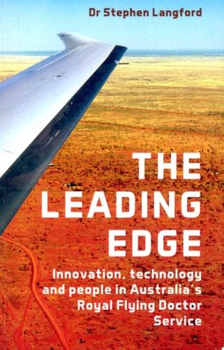The leading edge : innovation, technology and people in Australia’s Royal Flying Doctor Service cover