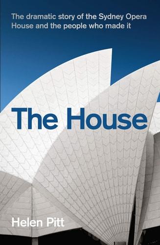 The house : the dramatic story of the Sydney Opera House and the people who made it cover