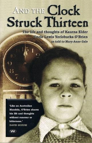 And the clock struck thirteen : The life and thoughts of Kaurna elder Uncle Lewis Yerloburka O'Brien cover