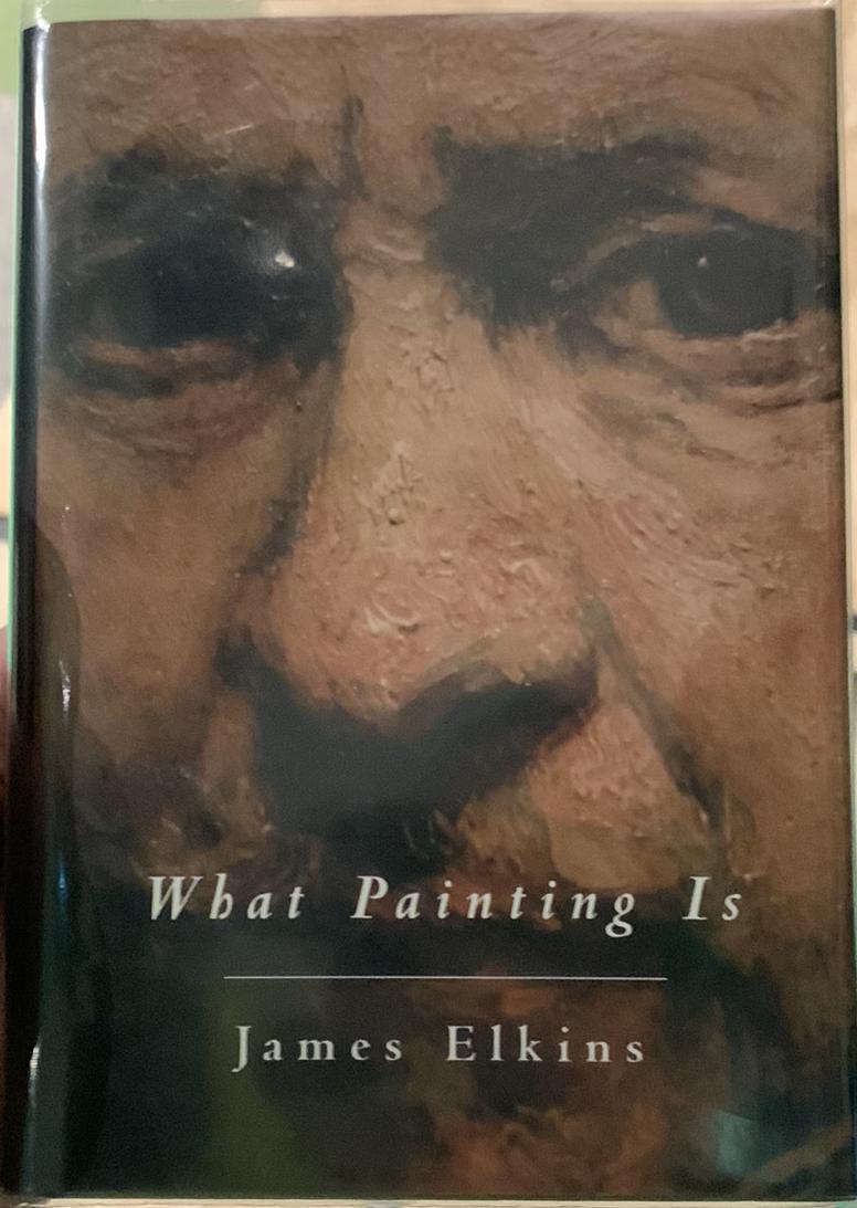 What painting is : how to think about oil painting, using the language of alchemy / James Elkins cover