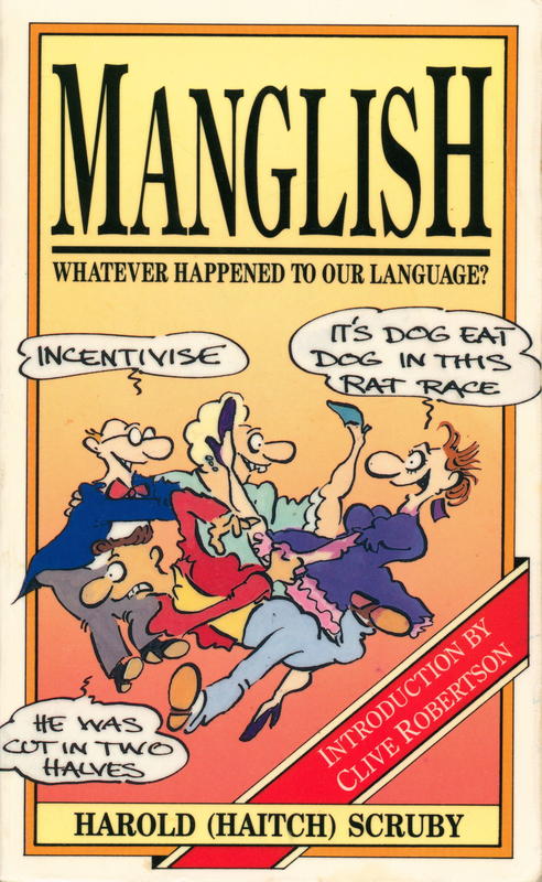 Manglish : whatever happened to our language / by Harold (Haitch) Scruby, with Simon Blackall, illustrations by Patrick Cook cover