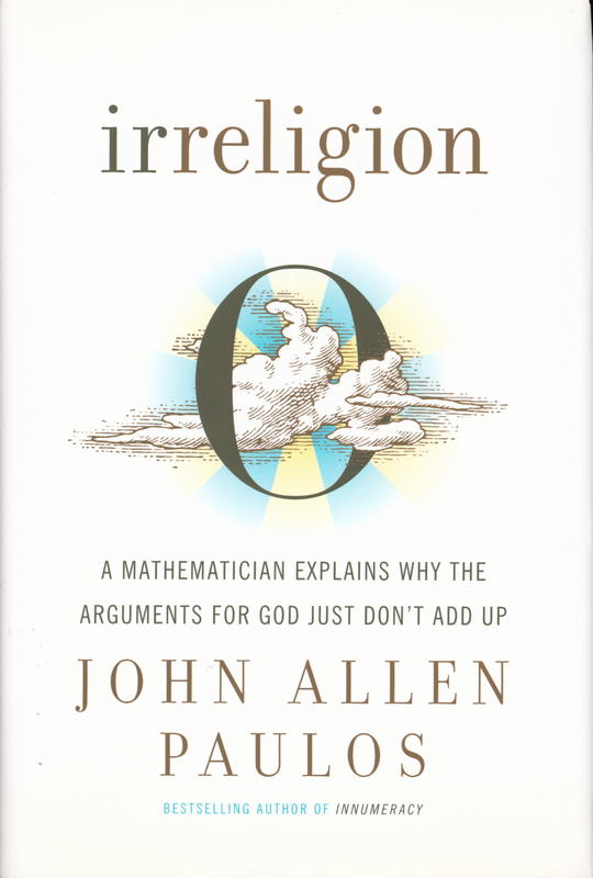 Irreligion : a mathematician explains why the arguments for God just don't add up / John Allen Paulos cover