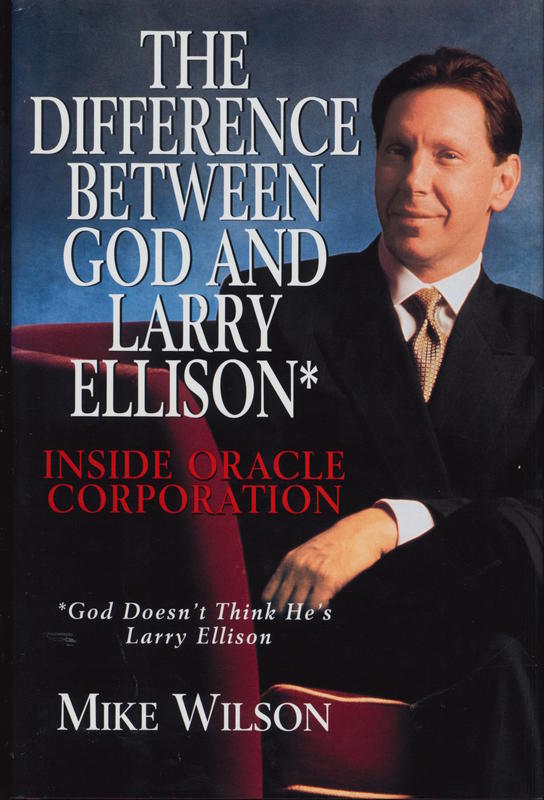The difference between God and Larry Ellison* : inside Oracle Corporation : *God doesn't think he's Larry Ellison / Mike Wilson cover