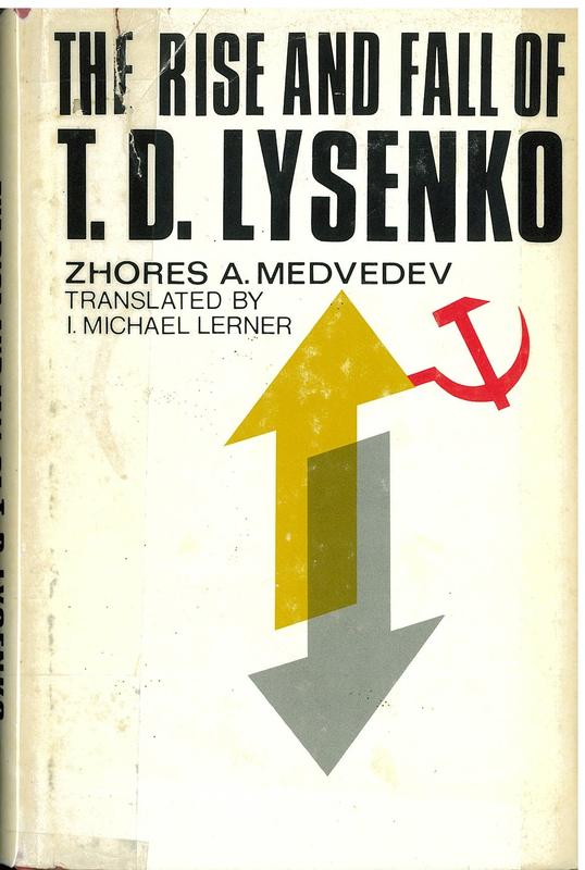 The rise and fall of T. D. Lysenko / Zhores A. Medvedev ; translated by I. Michael Lerner ; with the editorial assistance of Lucy G. Lawrence cover