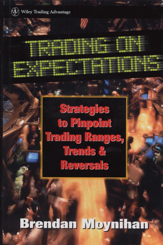 Trading on expectations : strategies to pinpoint trading ranges, trends, and reversals / Brendan Moynihan cover