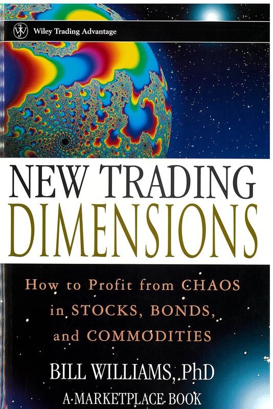 New trading dimensions : how to profit from chaos in stocks, bonds, and commodities / Bill Williams, PhD cover