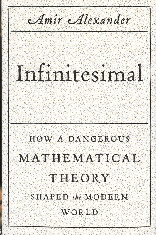 Infinitesimal : how a dangerous mathematical theory shaped the modern world / Amir Alexander cover