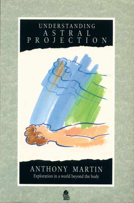 Understanding astral projection : exploration in a world beyond the body / by Anthony Martin cover