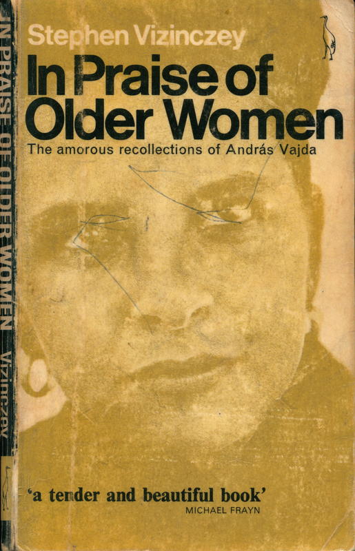 In praise of older women : the amorous recollections of Andras Vajda / Stephen Vizinczey cover