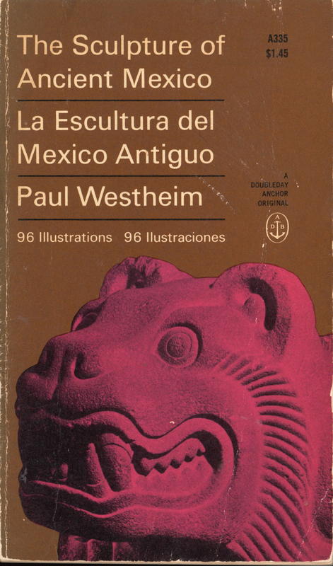 The sculpture of ancient Mexico = La escultura del Mexico antiguo / Paul Westheim ; translated from Spanish into English by Ursula Bernard ; translated into Spanish from the original German by Marian Frenk cover