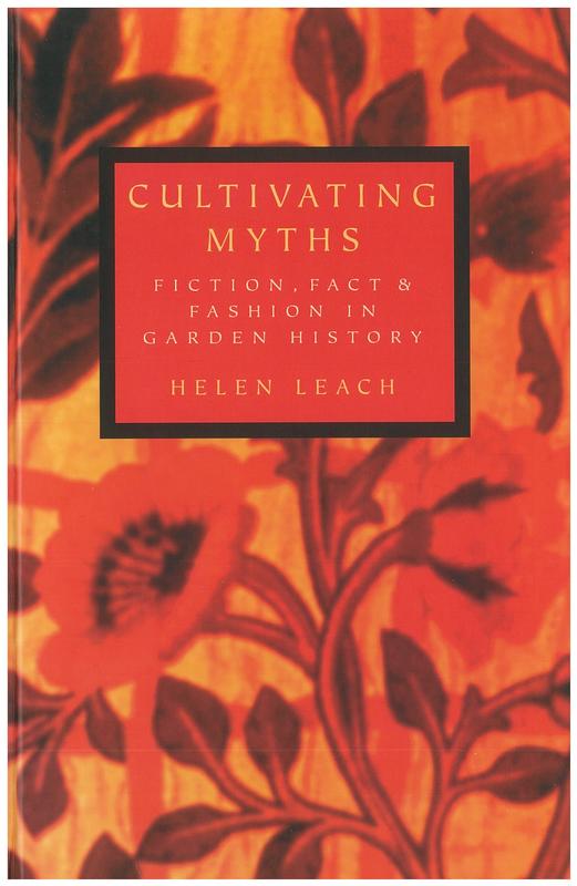 Cultivating myths : fiction, fact & fashion in garden history / Helen Leach cover