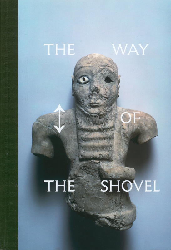 The way of the shovel : on the archaeological imaginary in art / [curated by] Dieter Roelstraete ; [edited by Sarah Kramer] cover