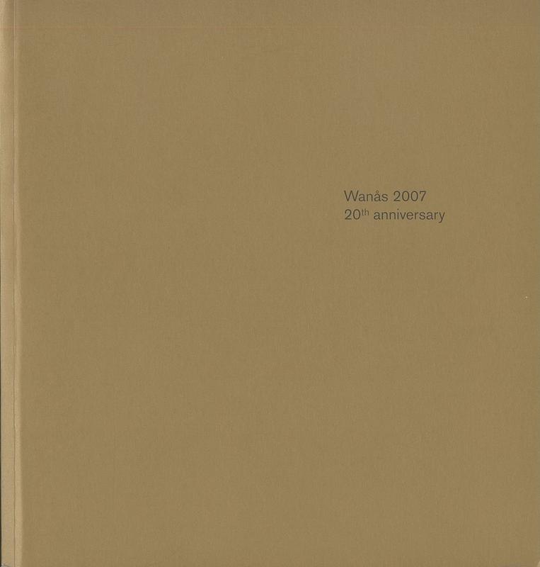 Wanas 2007, 20th anniversary : Louise Bourgeois, Fernando Sanchez Castillo, Jan Svenungsson, Juan Pedro Fabra, Carl Michael von Hausswolff, Jan Hafstrom / [curator and editor Marika Wachmeister] cover