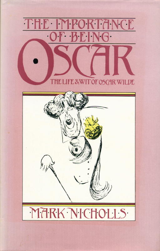 The importance of being Oscar : the wit and wisdom of Oscar Wilde set against his life and times / Mark Nicholls cover