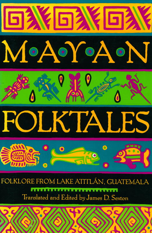 Mayan folktales : folklore from Lake Atitlan, Guatemala / translated and edited by James Sexton cover