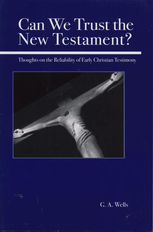 Can we trust the New Testament? : thoughts on the reliability of early Christian testimony / G. A. Wells cover