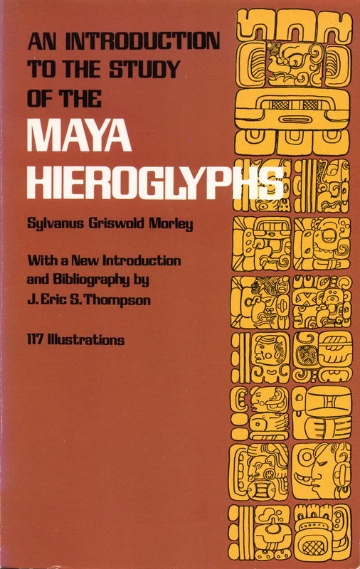 An introduction to the study of the Maya hieroglyphs / Sylvanus Griswold Morley ; with a new introduction and bibliography by J. Eric S. Thompson cover