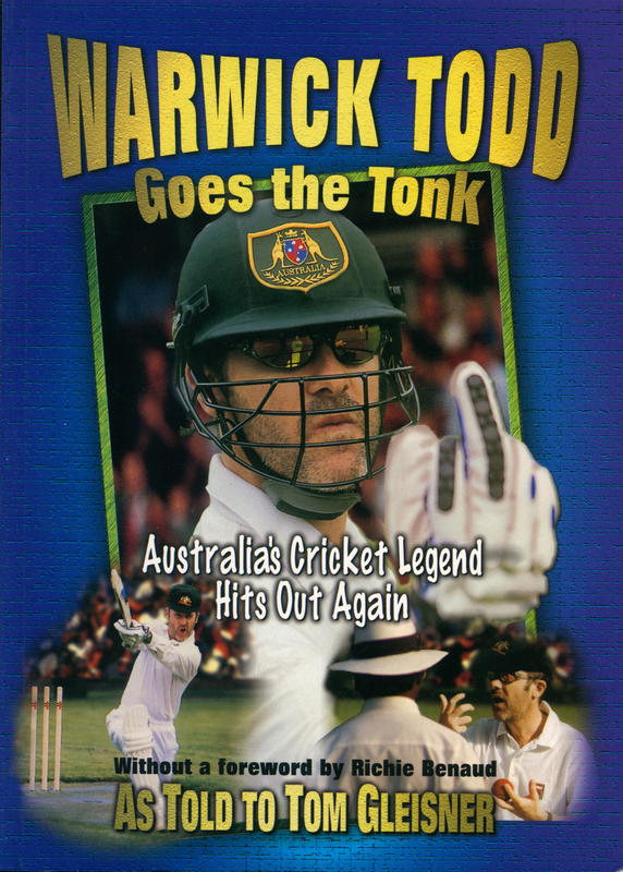Warwick Todd goes the tonk : Australia's cricket legend hits out again : as told to Tom Gleisner ; without a foreword by Richie Benaud cover