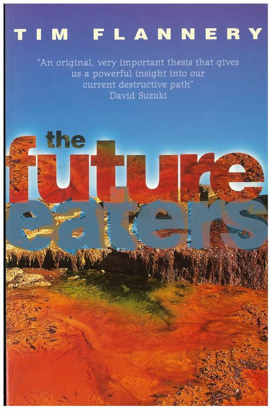 The future eaters : an ecological history of the Australasian lands and people / Dr Timothy Fridtjof Flannery cover