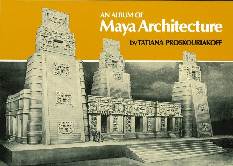 An album of Maya architecture / Tatiana Proskouriakoff cover