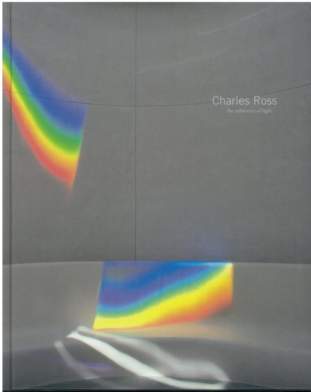 Charles Ross : the substance of light / texts by Klaus Ottmann ; Thomas McEvilley ; interviews with Loic Malle ; Anna Halprin ; contributions by Michael Heizer ; Steve Katz ; Donald Kuspit ; Edward Ranney ; Virginia Dwan ; Jean-Hubert Martin cover