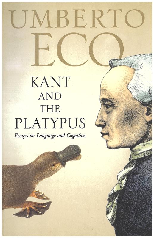 Kant and the platypus : essays on language and cognition / Umberto Eco ; translated from the Italian by Alastair McEwen cover