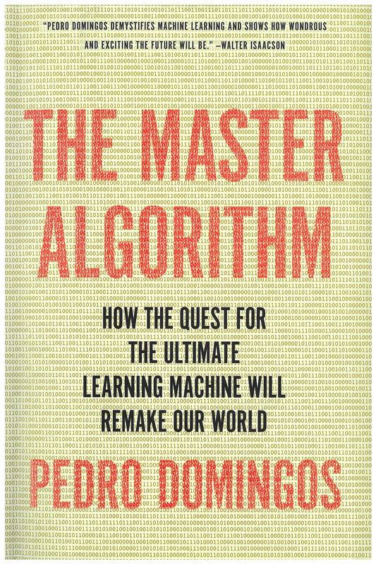 The master algorithm : how the quest for the ultimate learning machine will remake our world / Pedro Domingos cover