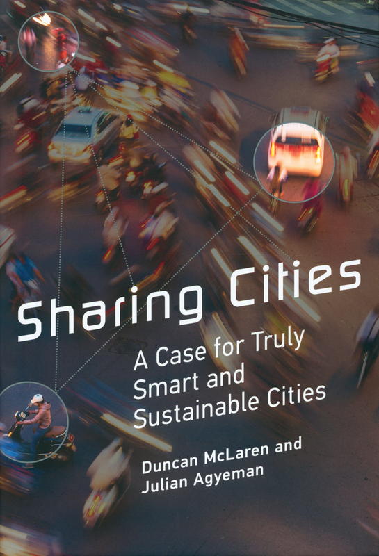 Sharing cities : a case for truly smart and sustainable cities / Duncan McLaren, Julian Agyeman cover
