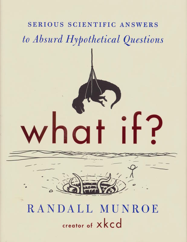 What if? : serious scientific answers to absurd hypothetical questions / Randall Munroe cover
