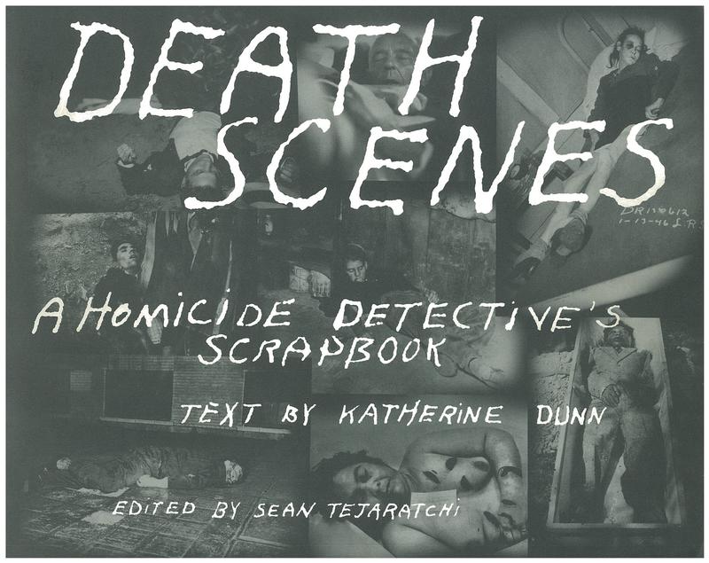 Death scenes a homicide detective's scrapbook / [Jack Huddleston] ; text by Katherine Dunn ; edited and designed by Sean Tejaratchi cover