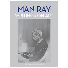Man Ray : writings on art / edited by Jennifer Mundy with Andrew Strauss and Edouard Sebline, consulting editors cover