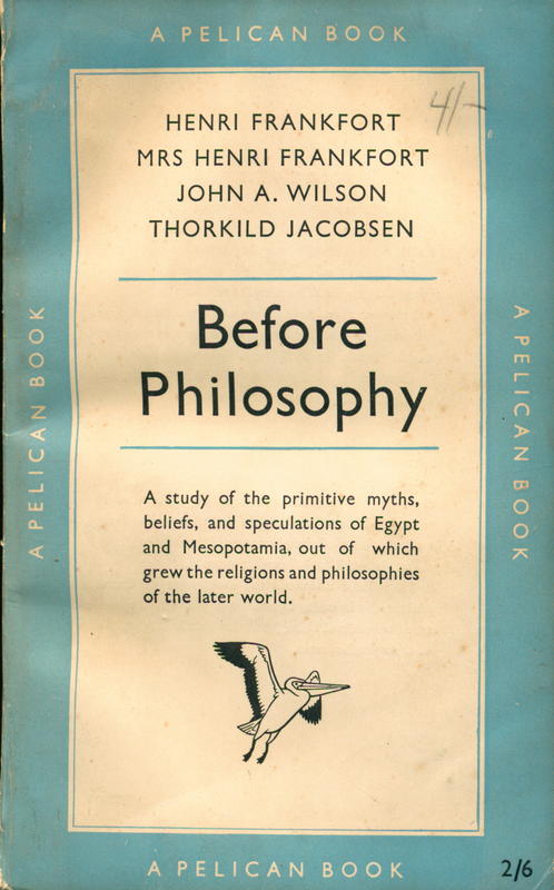 Before philosophy : the intellectual adventure of ancient man : an essay on speculative thought in the ancient Near East / by H. and H. A. Frankfort, John A. Wilson, Thorkild Jacobsen cover