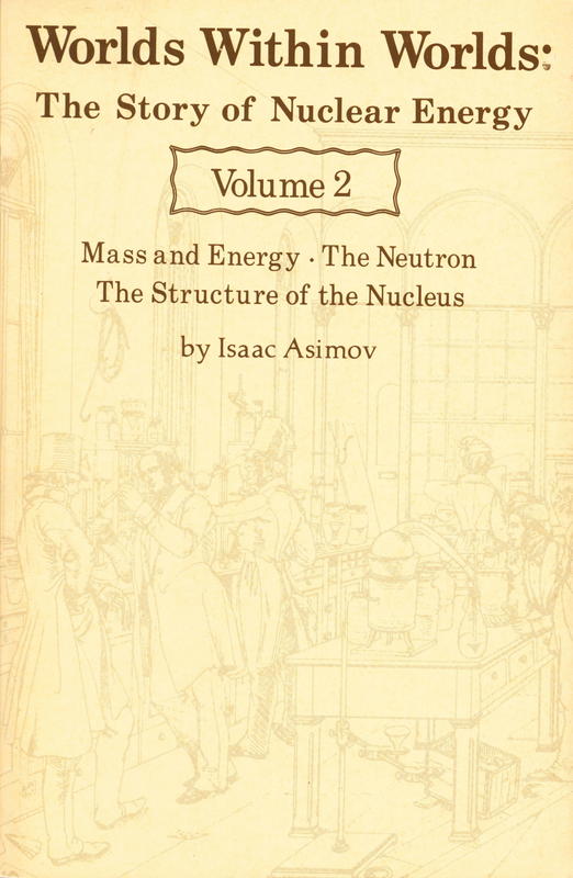 Worlds within worlds : the story of nuclear energy : volume 2 : mass and energy, the neutron, the structure of the nucleus / by Isaac Asimov cover