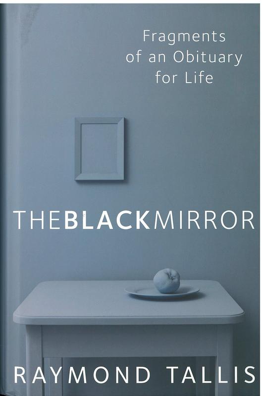 The black mirror : fragments of an obituary for life / Raymond Tallis cover