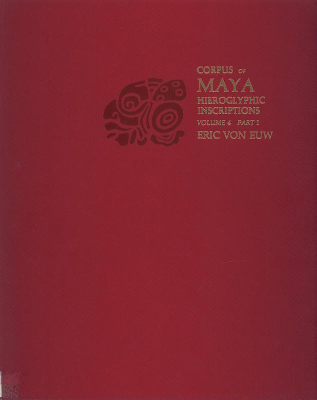 Corpus of Maya hieroglyphic inscriptions : volume 4, part 1 / Eric von Euw cover