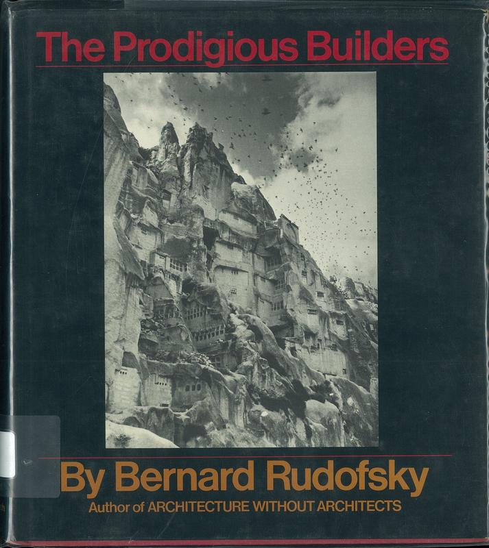 The prodigious builders : notes toward a natural history of architecture with special regard to those species that are traditionally neglected or downright ignored / Bernard Rudofsky cover