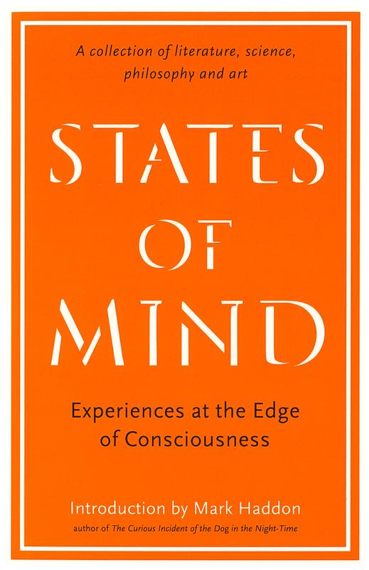 States of mind : experiences at the edge of consciousness : a collection of literature, science, philosophy and art / introduction by Mark Haddon ; edited by Anna Faherty cover