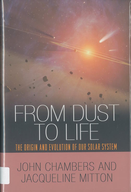 From dust to life : the origin and evolution of our solar system / John Chambers and Jacqueline Mitton cover