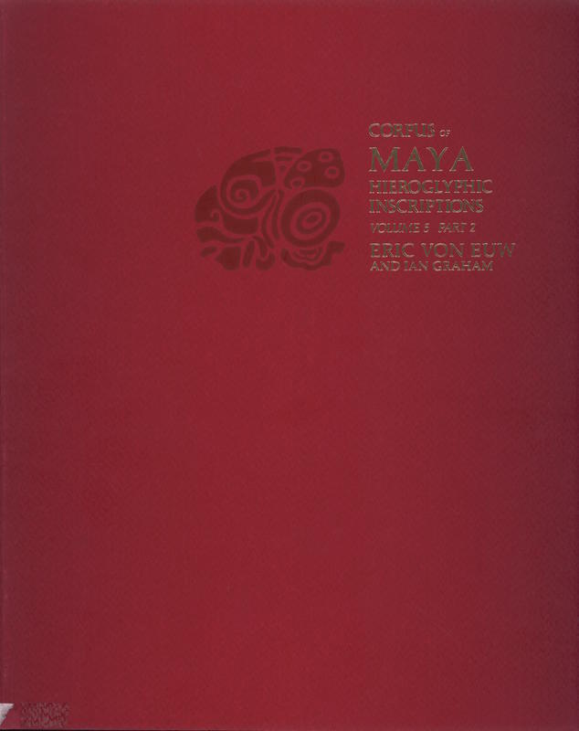 Corpus of Maya hieroglyphic inscriptions : volume 5, part 2 / Eric von Euw & Ian Graham cover