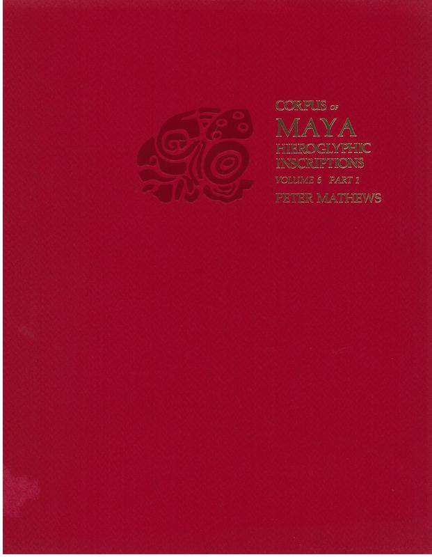 Corpus of Maya hieroglyphic inscriptions : volume 6, part 1 / Peter Mathews cover