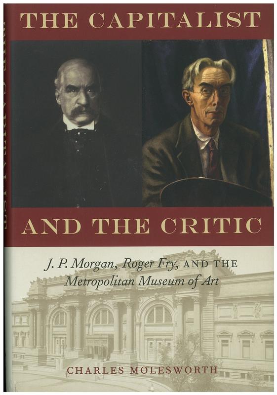 The capitalist and the critic : J. P. Morgan, Roger Fry, and the Metropolitan Museum of Art / Charles Molesworth cover