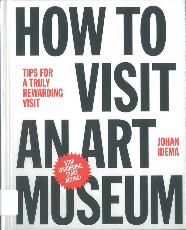 How to visit an art museum : tips for a truly rewarding visit / Johan Idema cover