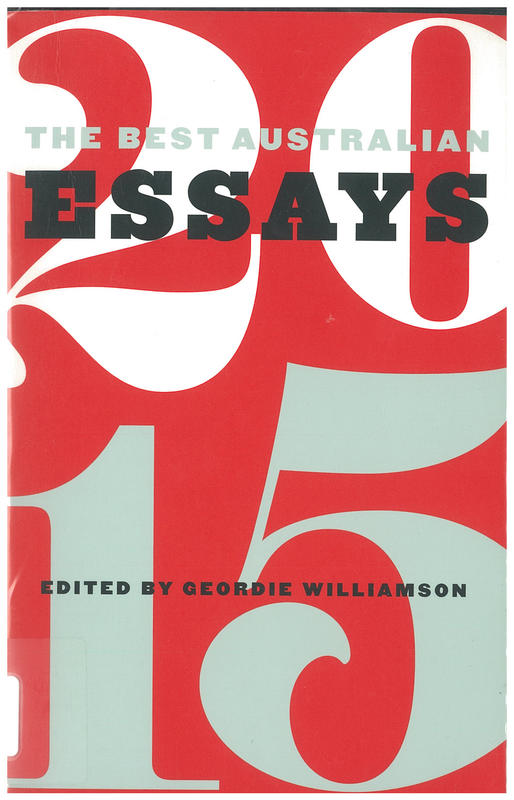 The best Australian essays 2015 / edited by Geordie Williamson cover