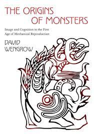 The origins of monsters : image and cognition in the first age of mechanical reproduction / David Wengrow cover