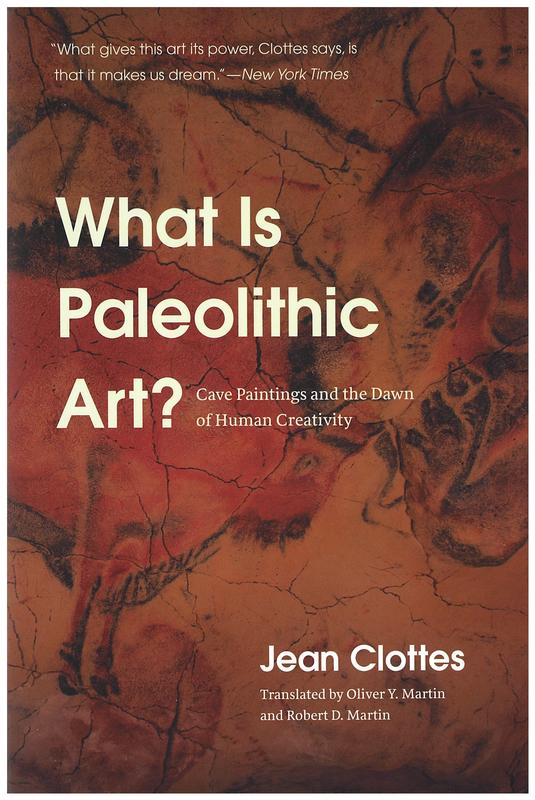 What is paleolithic art? : cave paintings and the dawn of human creativity / Jean Clottes ; translated by Oliver Y. Martin and Robert D. Martin cover