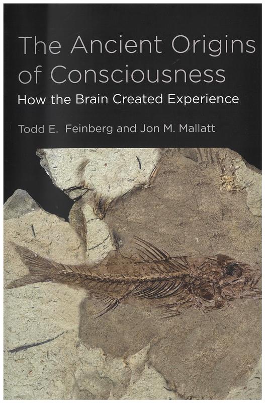 The ancient origins of consciousness : how the brain created experience / Todd E. Feinberg and Jon M. Mallatt cover