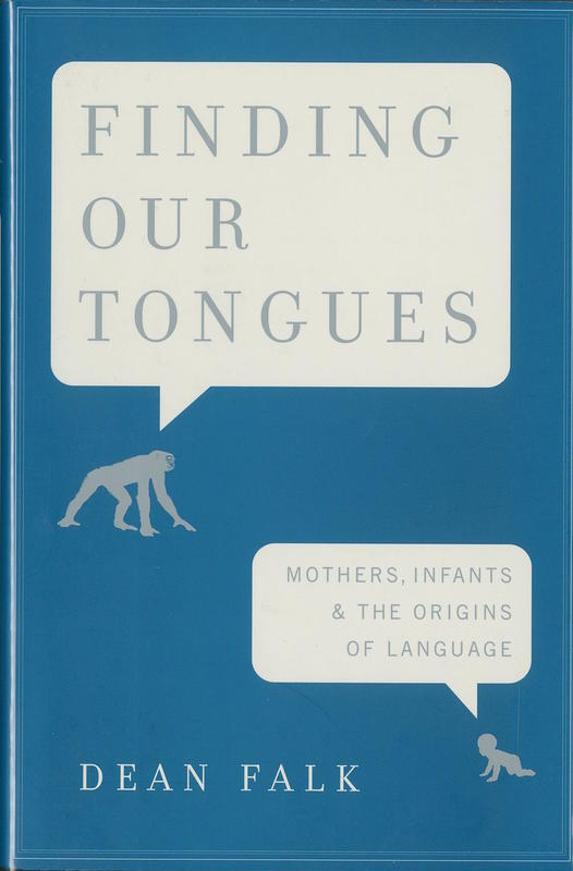 Finding our tongues : mothers, infants and the origins of language / Dean Falk cover